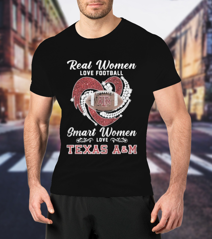 Real Women Love Football Smart Women Love Texas A&M Aggies With Heart And Football T-Shirt