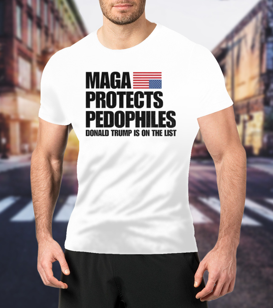 Maga Protects Pedophiles Flag Donald Trump Is On The List T-Shirt