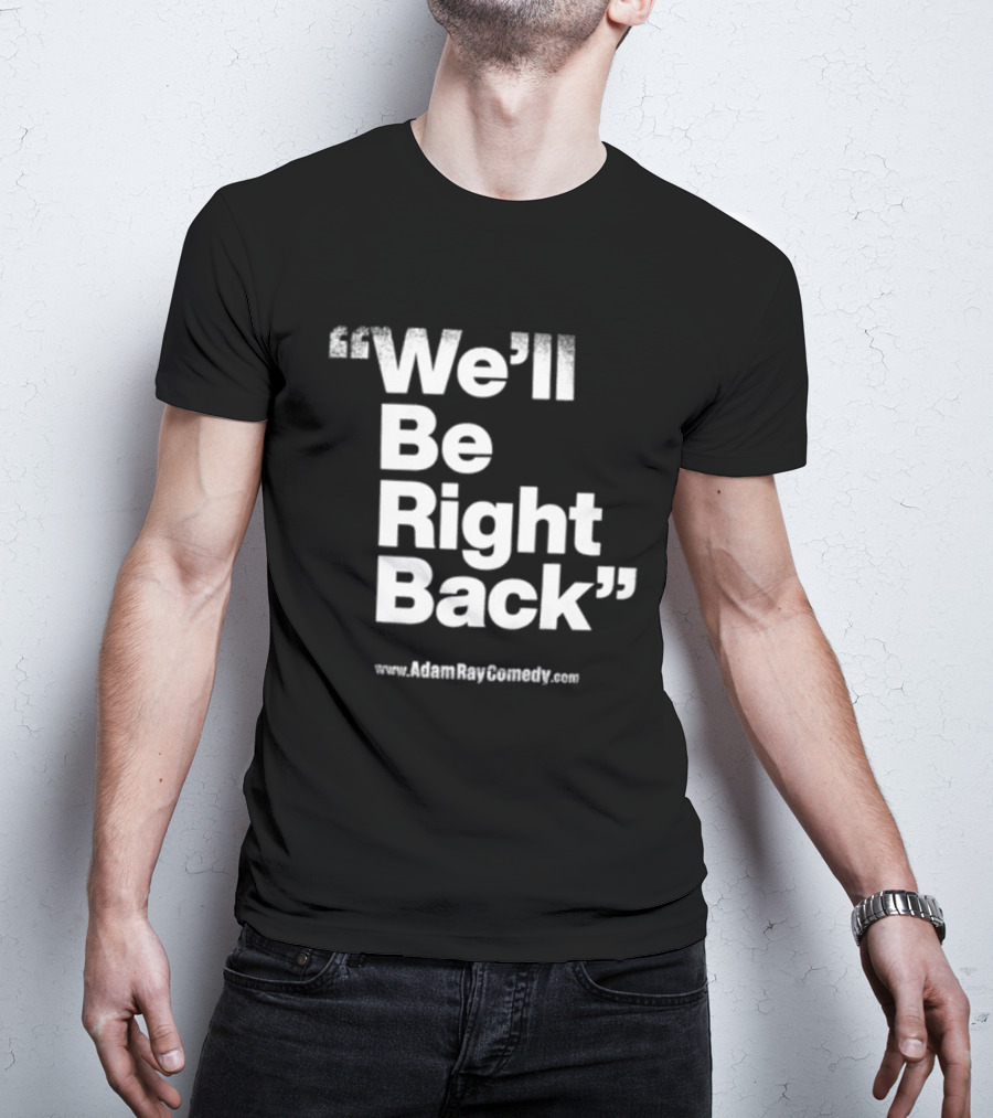 We’ll Be Right Back Adam Ray Comedy Smoke Break Cigarettes T-Shirt