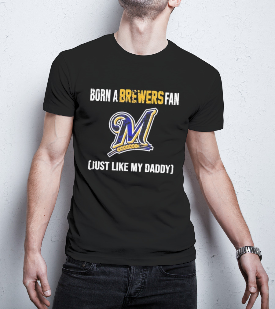 Milwaukee Brewers Fan Born Like My Daddy T-Shirt