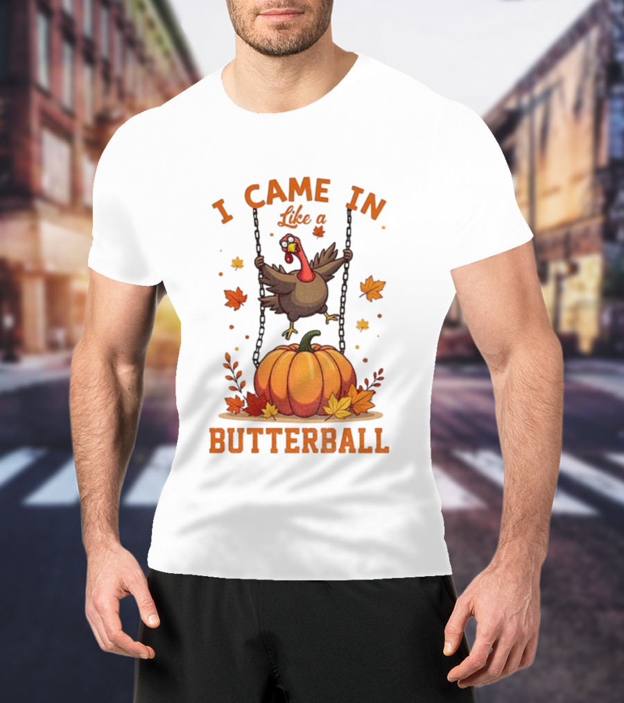 Thanksgiving Turkey Humor I Came In Like A Butterball Pumpkin Swing Fall Leaves T-Shirt
