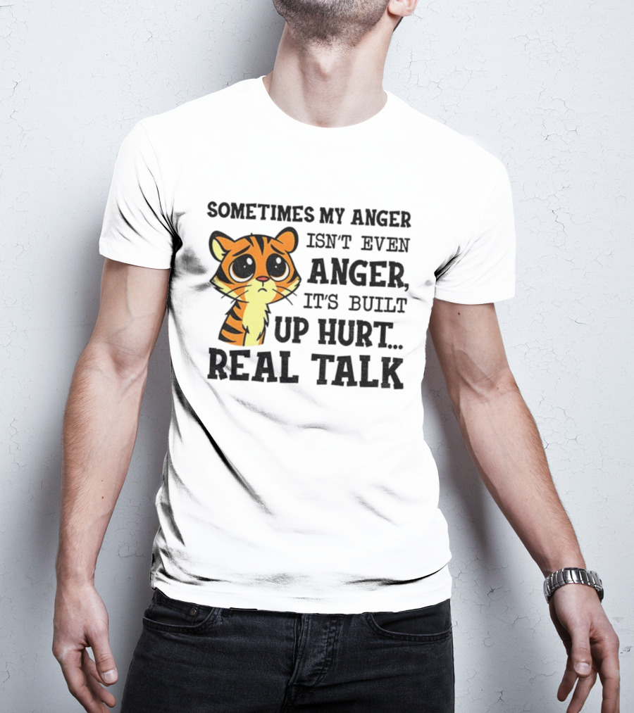 Funny Tiger Sometimes My Anger Isn’t Even Anger It’s Built-Up Hurt Real Talk T-Shirt
