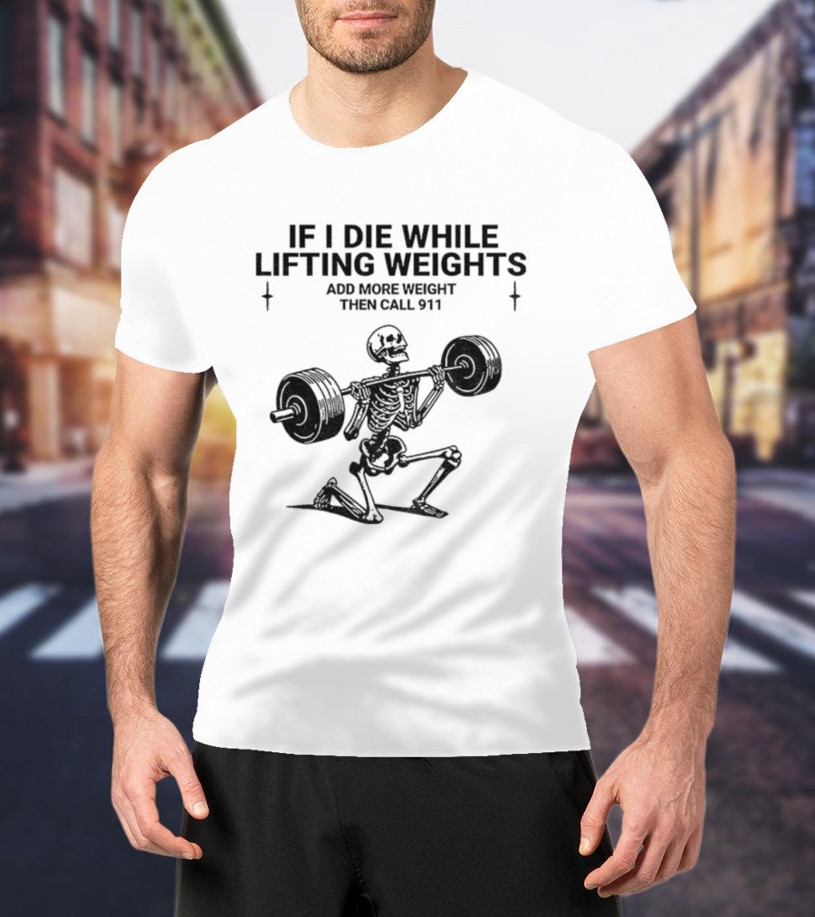 Skeleton Gym If I Die While Lifting Weights Add More Weight Then Call 911 T-Shirt