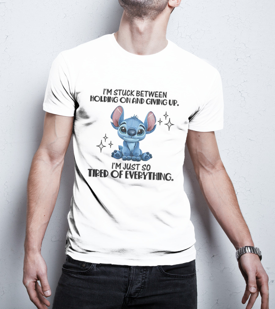 Stitch I'm Stuck Between Holding On And Giving Up Tired Of Everything T-Shirt