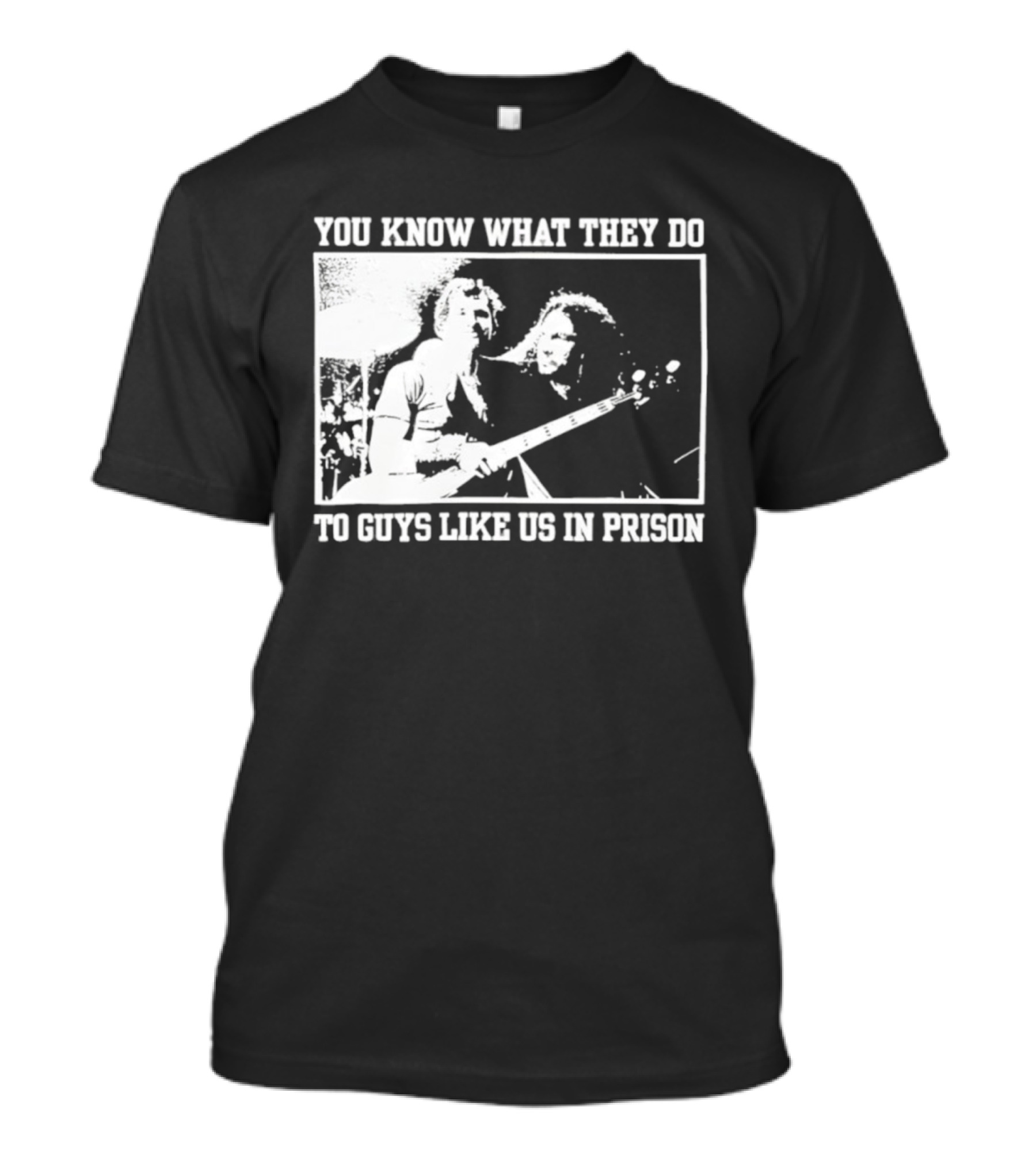 You Know What They Do To Guys Like Us In Prison Music Performance Scene T-Shirt