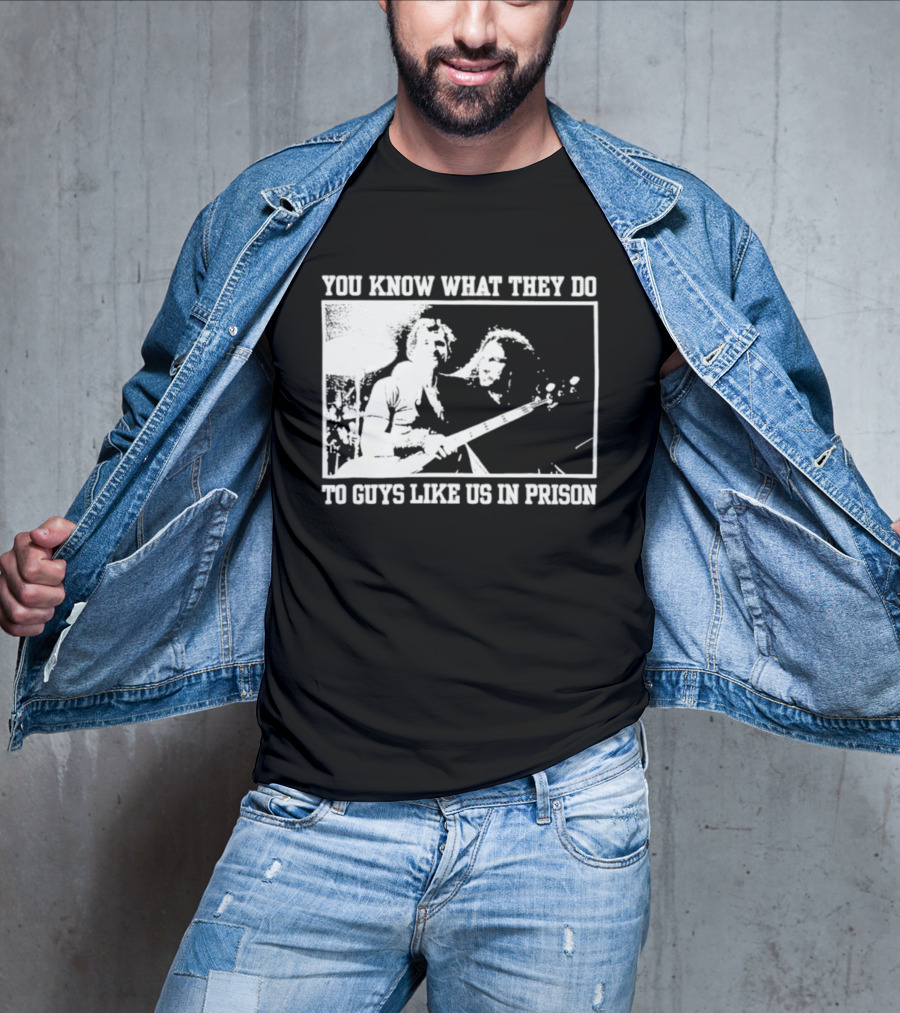 You Know What They Do To Guys Like Us In Prison Music Performance Scene T-Shirt