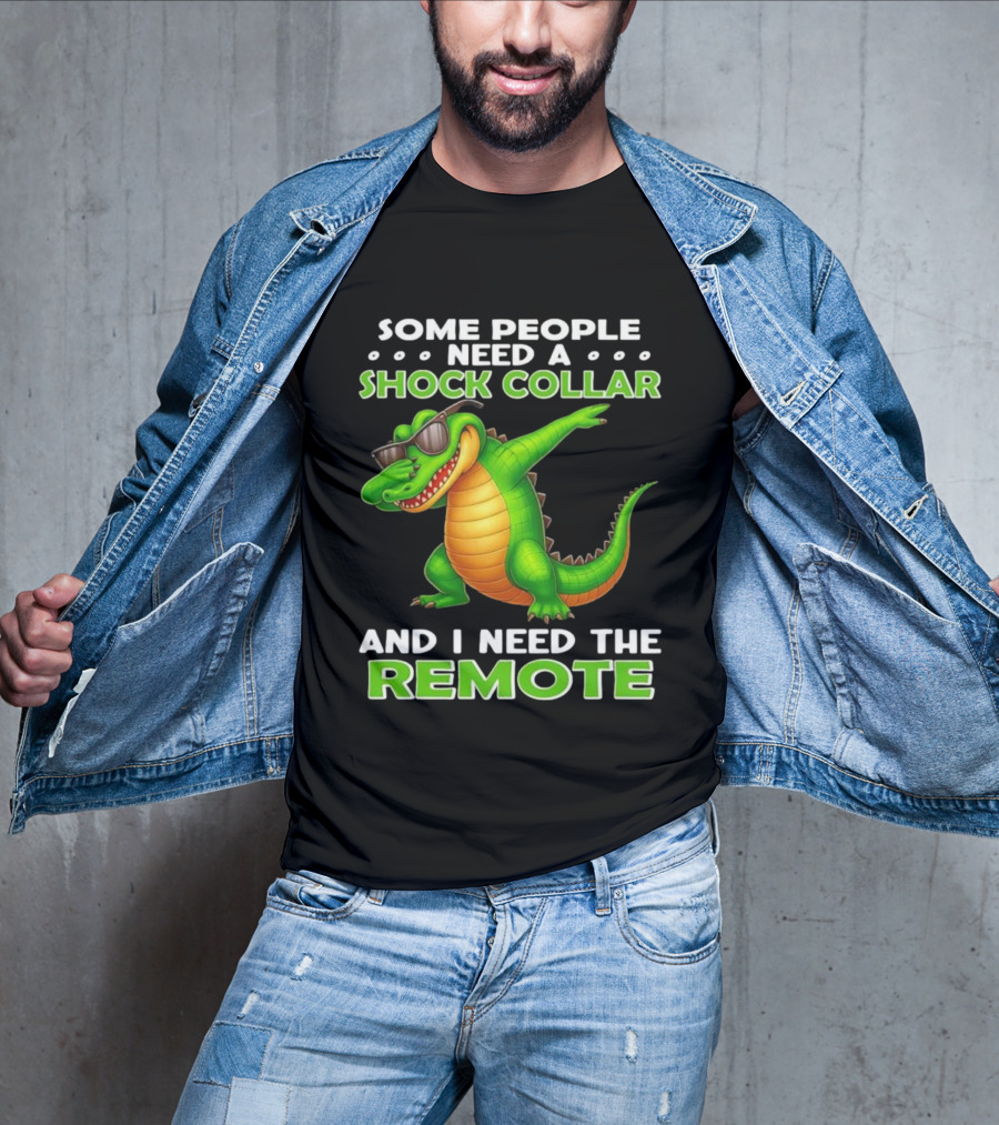 Some People Need A Shock Collar Alligator With Remote T-Shirt