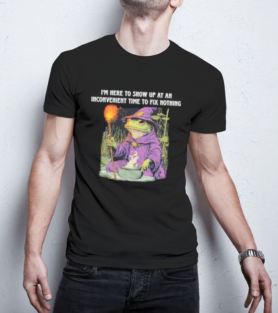 I'm Here To Show Up At An Inconvenient Time To Fix Nothing Frog Wizard T-Shirt