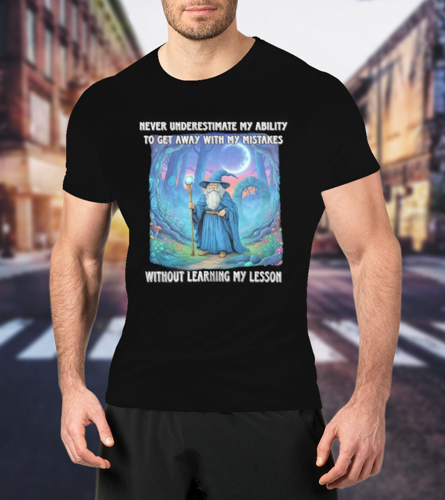 Never Underestimate My Ability To Get Away With My Mistakes Without Learning My Lesson Wizard Fantasy Forest T-Shirt
