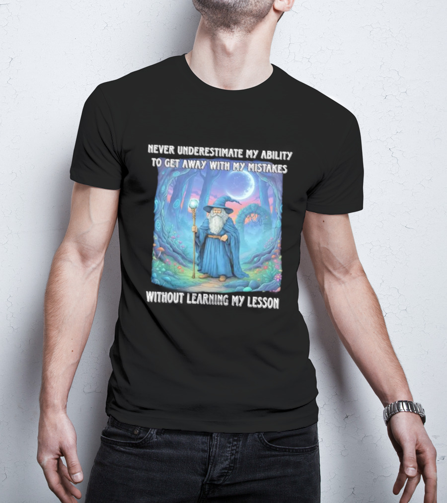 Never Underestimate My Ability To Get Away With My Mistakes Without Learning My Lesson Wizard Fantasy Forest T-Shirt