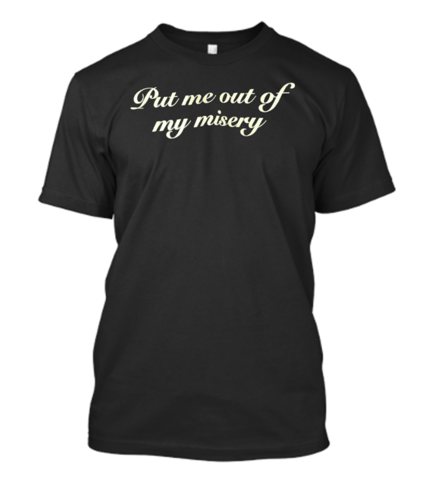 Put Me Out Of My Misery Cursive Text T-Shirt