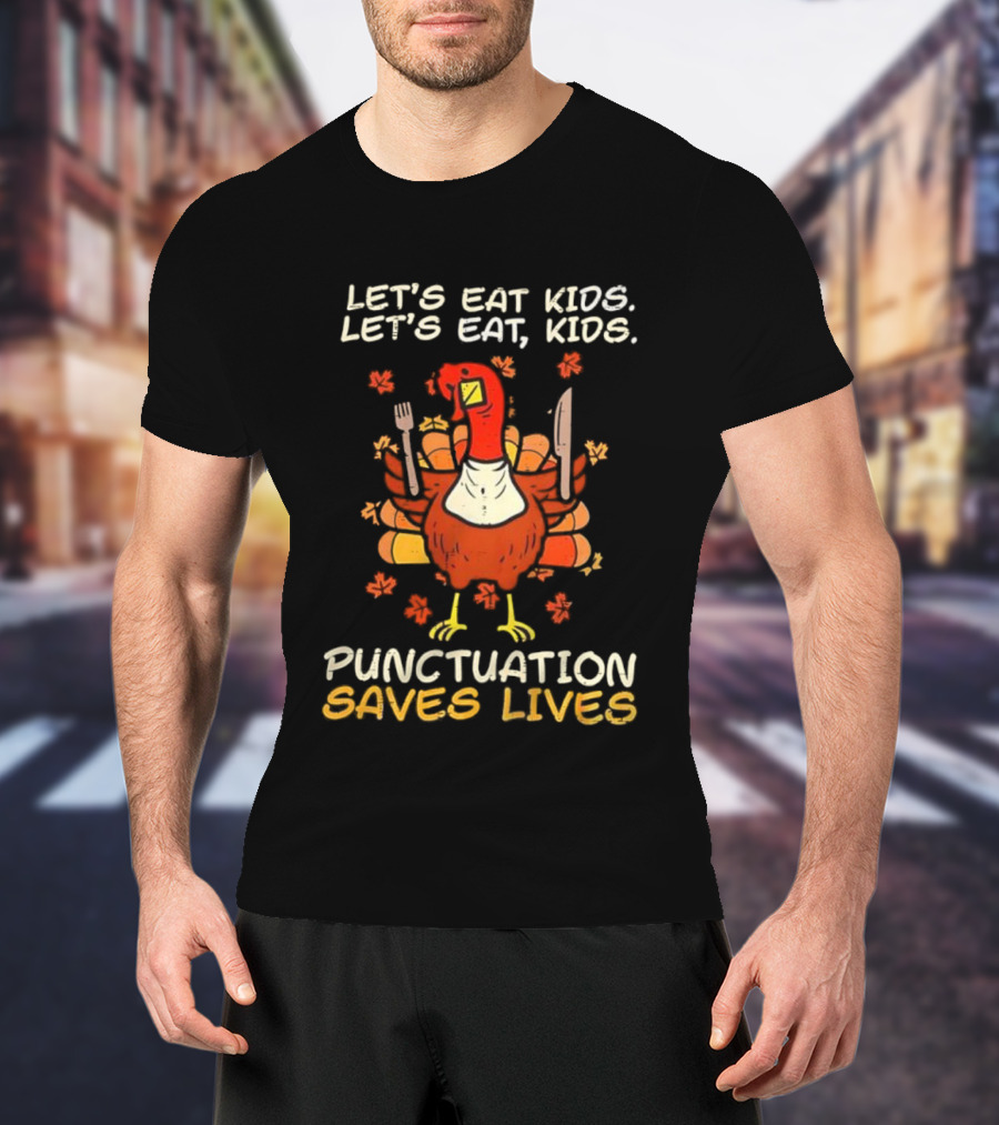 Thanksgiving Teacher Turkey Let’s Eat Kids Let’s Eat, Kids Punctuation Saves Lives T-Shirt