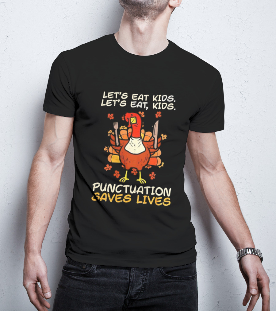Thanksgiving Teacher Turkey Let’s Eat Kids Let’s Eat, Kids Punctuation Saves Lives T-Shirt