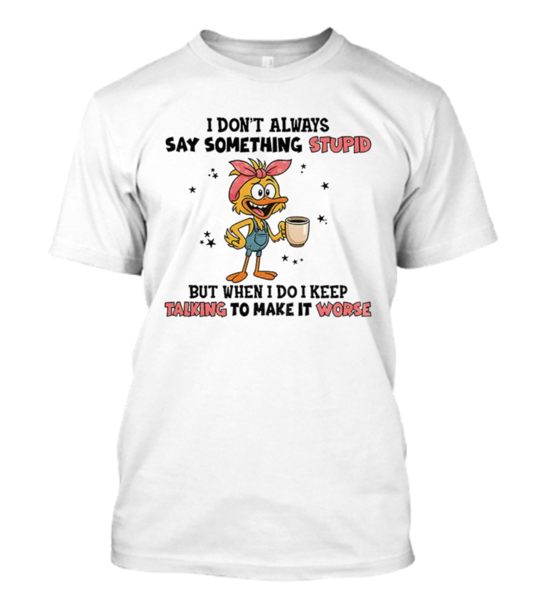 Cute Duck I Don’t Always Say Something Stupid But When I Do I Keep Talking To Make It Worse Coffee T-Shirt