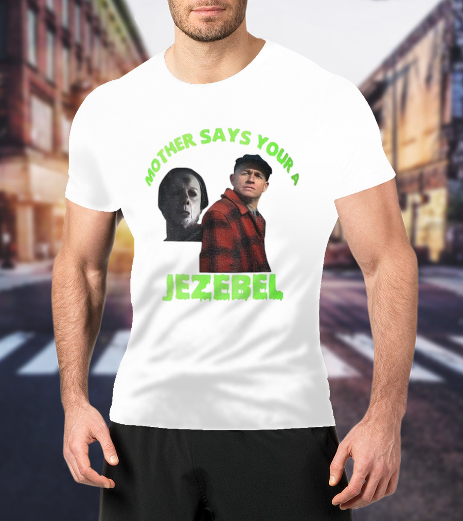 Mother Says You're A Jezebel Ed Gein Dark Humor T-Shirt