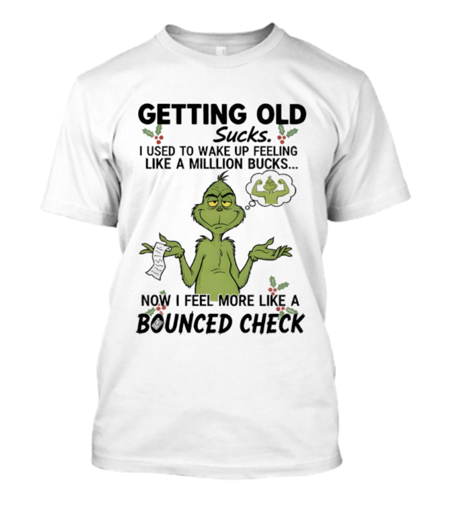Getting Old Sucks Grinch I Used To Wake Up Feeling Like A Million Bucks Now I Feel More Like A Bounced Check T-Shirt