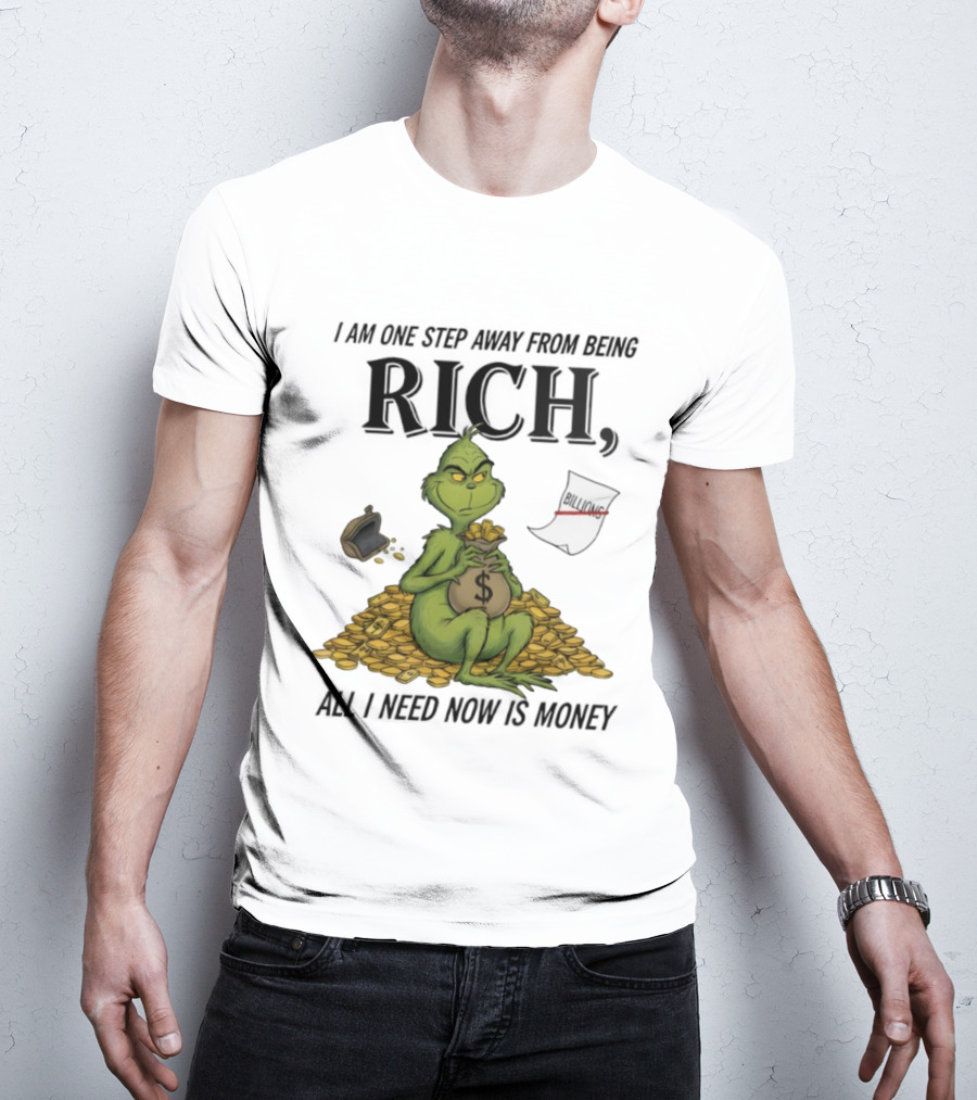 Grinch One Step Away From Rich All I Need Is Money T-Shirt