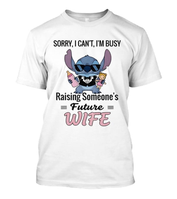 Sorry I Can’t I’m Busy Raising Someone’s Future Wife Stitch Character Holding Baby Bottle And Doll T-Shirt