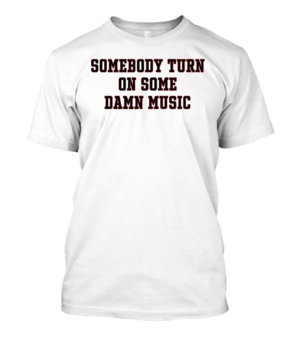 Somebody Turn On Some Damn Music Bold Statement T-Shirt
