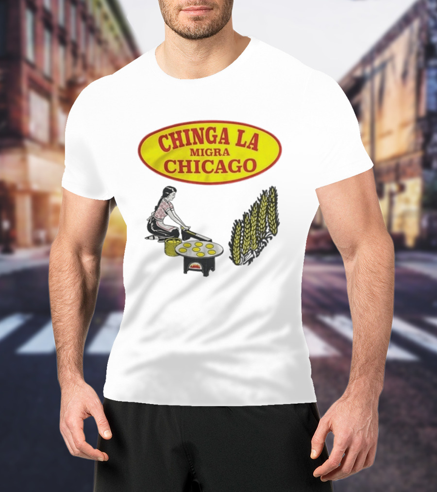 Chinga La Migra Chicago Tortilla Woman Wheat Cooking Scene T-Shirt