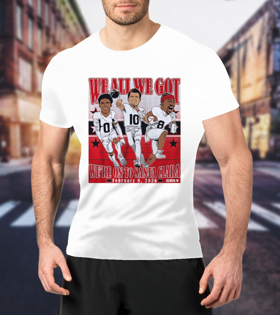 We All We Got We're On To Santa Clara February 8 2026 NFLPA T-Shirt