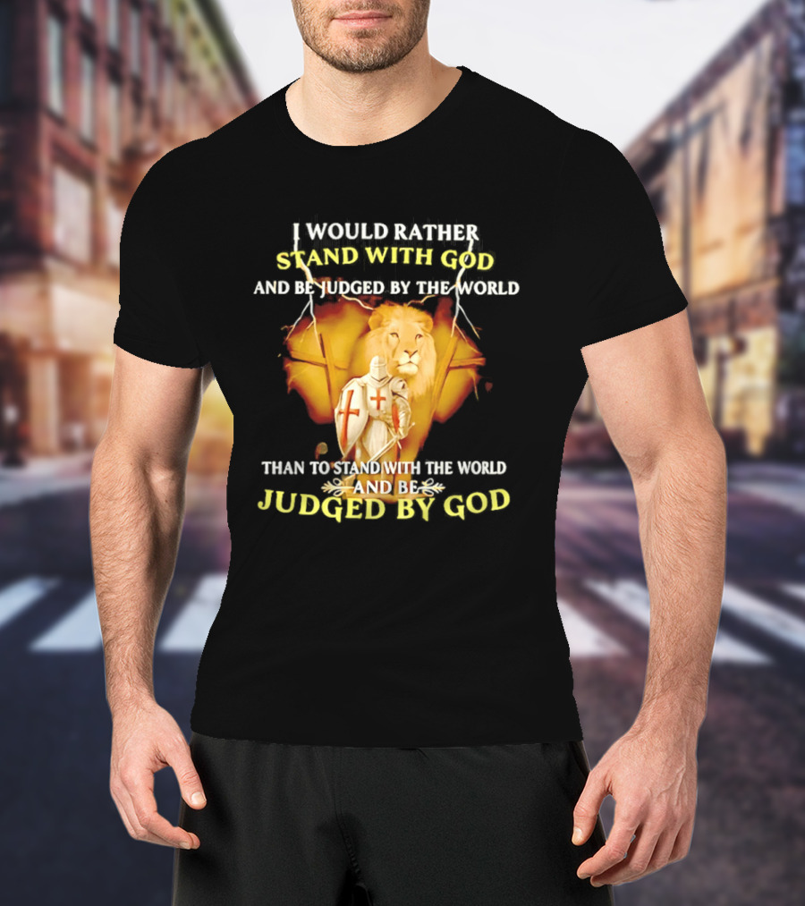 I Would Rather Stand With God Than Be Judged By The World Lion Knight T-Shirt