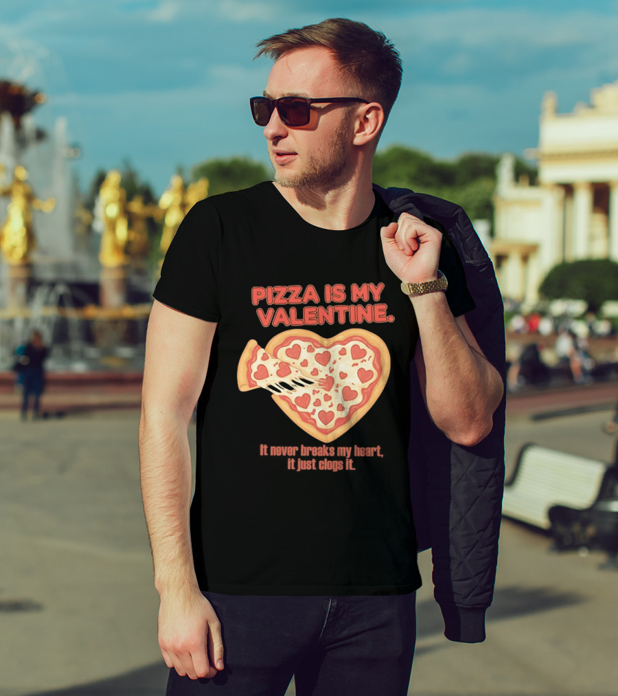 Pizza Is My Valentine It Never Breaks My Heart It Just Clogs It Heart Shaped Pizza Slice T-Shirt
