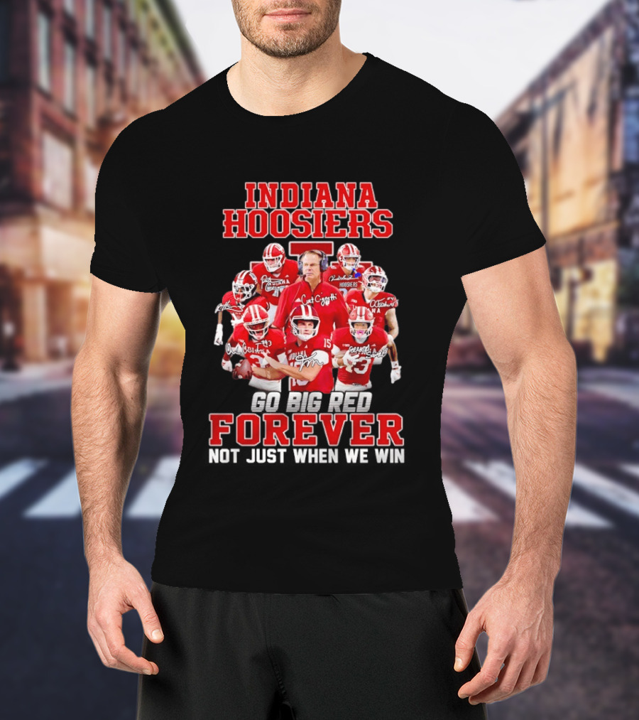 Indiana Hoosiers Curt Cignetti Coach And Players Go Big Red Forever Not Just When We Win T-Shirt