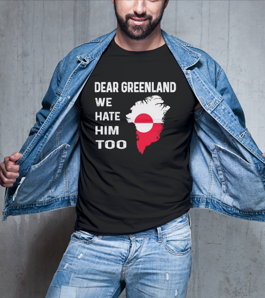 Dear Greenland We Hate Him Too Political Protest Greenland Flag T-Shirt