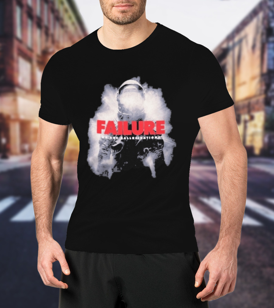 Failure We Are Hallucinations Astronaut T-Shirt