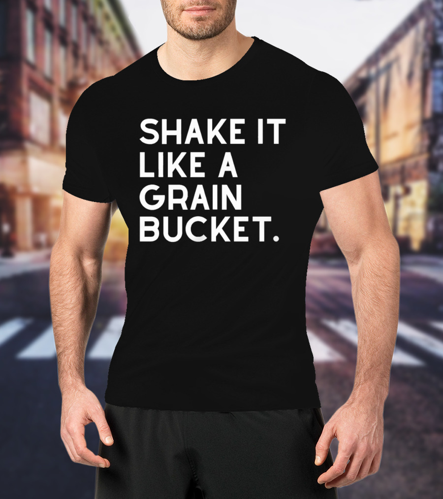 Shake It Like A Grain Bucket T-Shirt