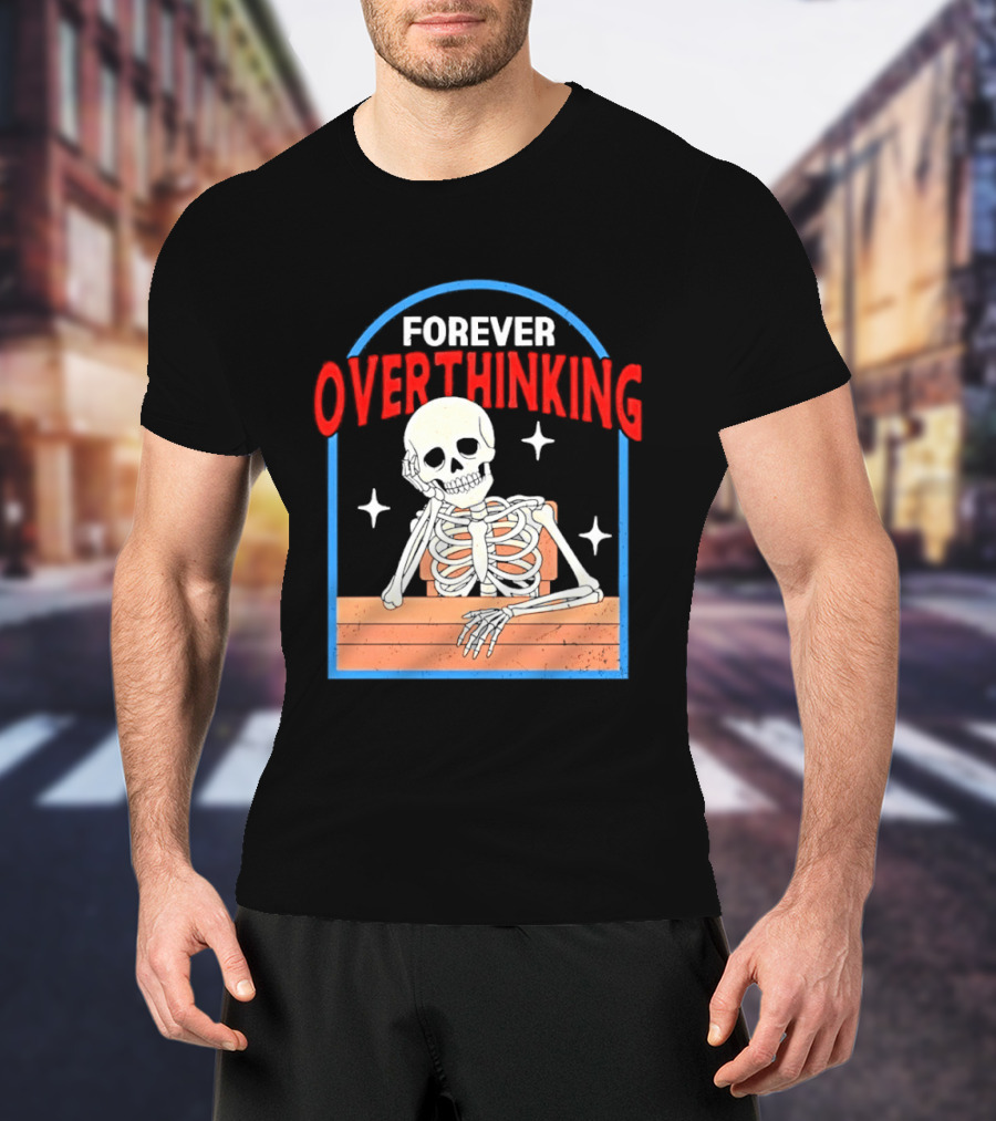 Forever Overthinking Skeleton With Stars And Wooden Table T-Shirt