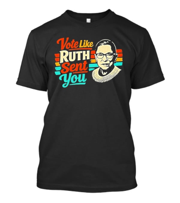Vote Like Ruth Sent You RBG T-Shirt
