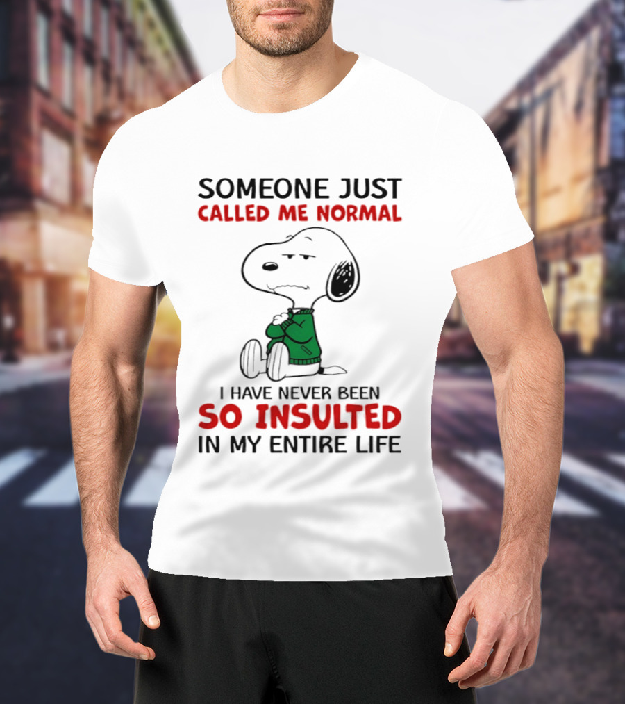 Snoopy Someone Just Called Me Normal So Insulted In My Entire Life T-Shirt