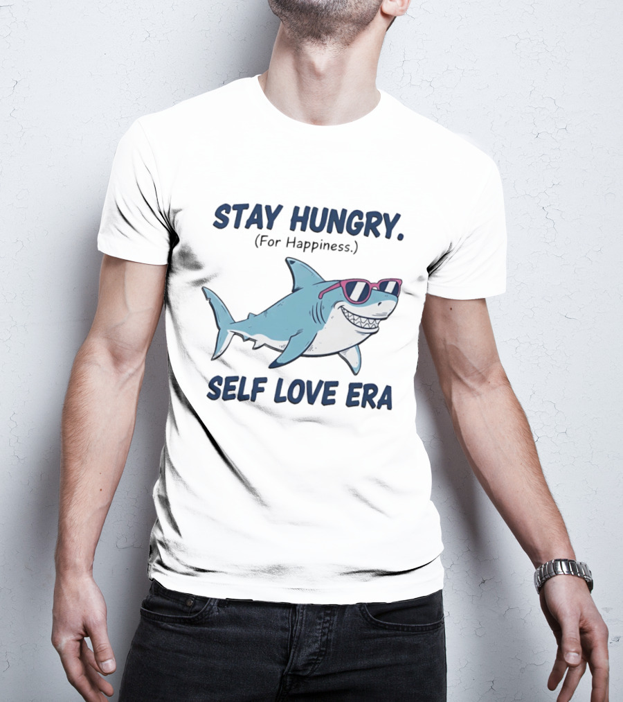 Stay Hungry For Happiness Shark Self Love Era T-Shirt