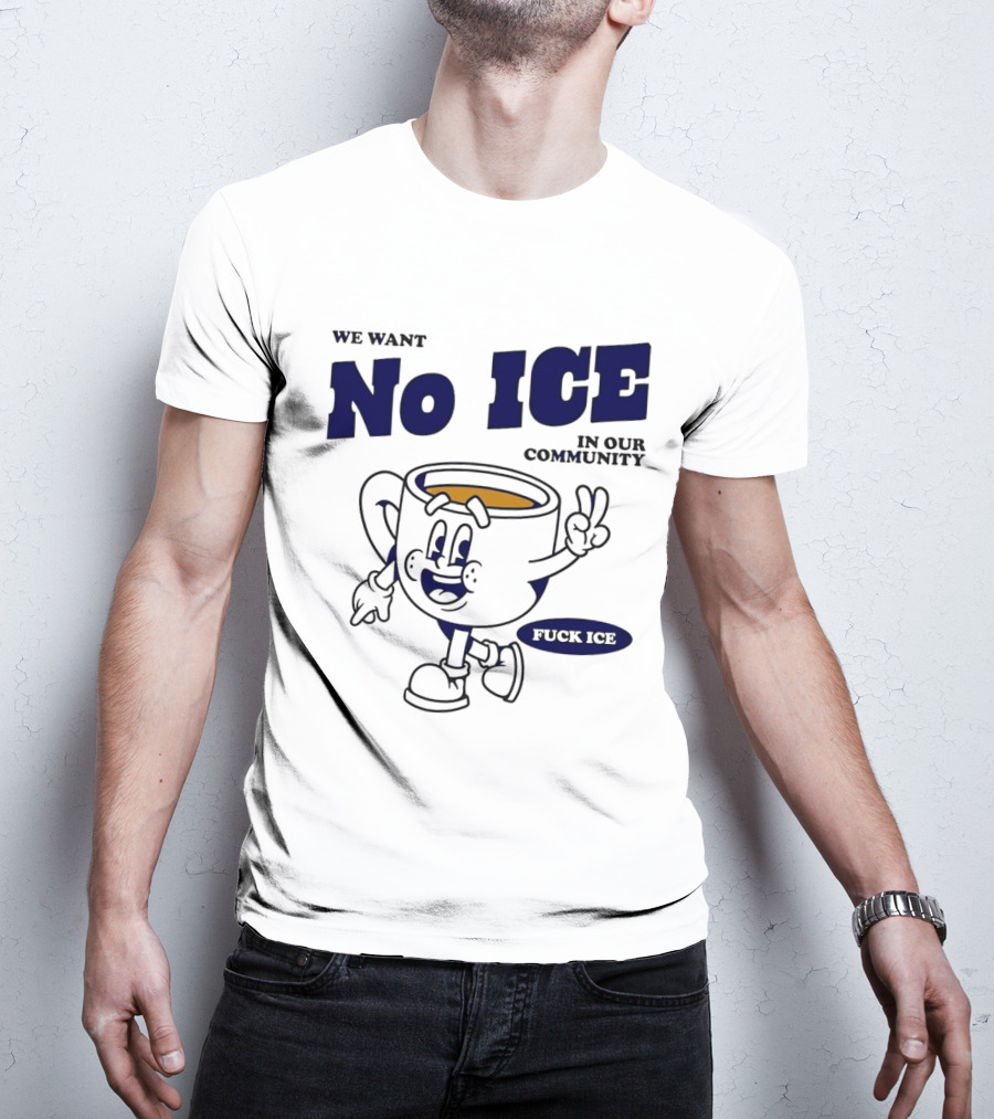 We Want No ICE In Our Community Peaceful Coffee Cup Cartoon T-Shirt