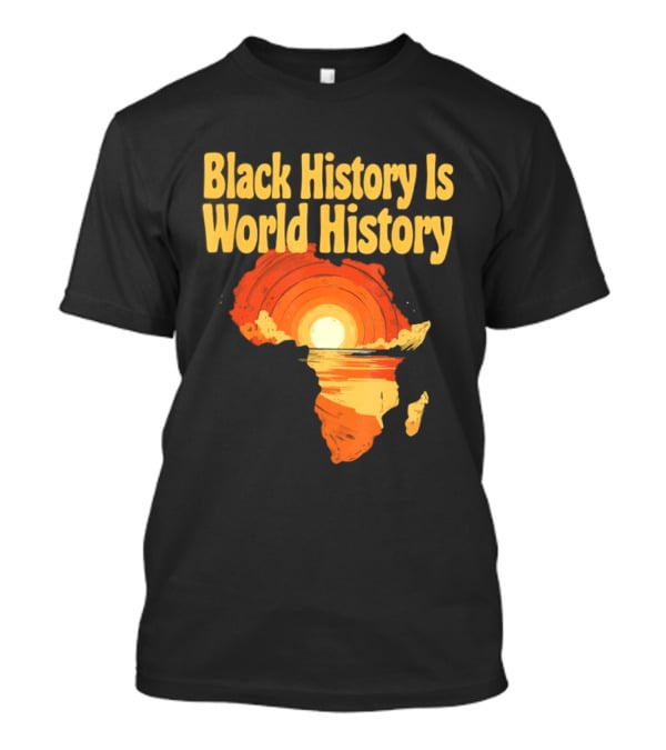 Black History Is World History African Map Pride Heritage Sun Sunset T-Shirt