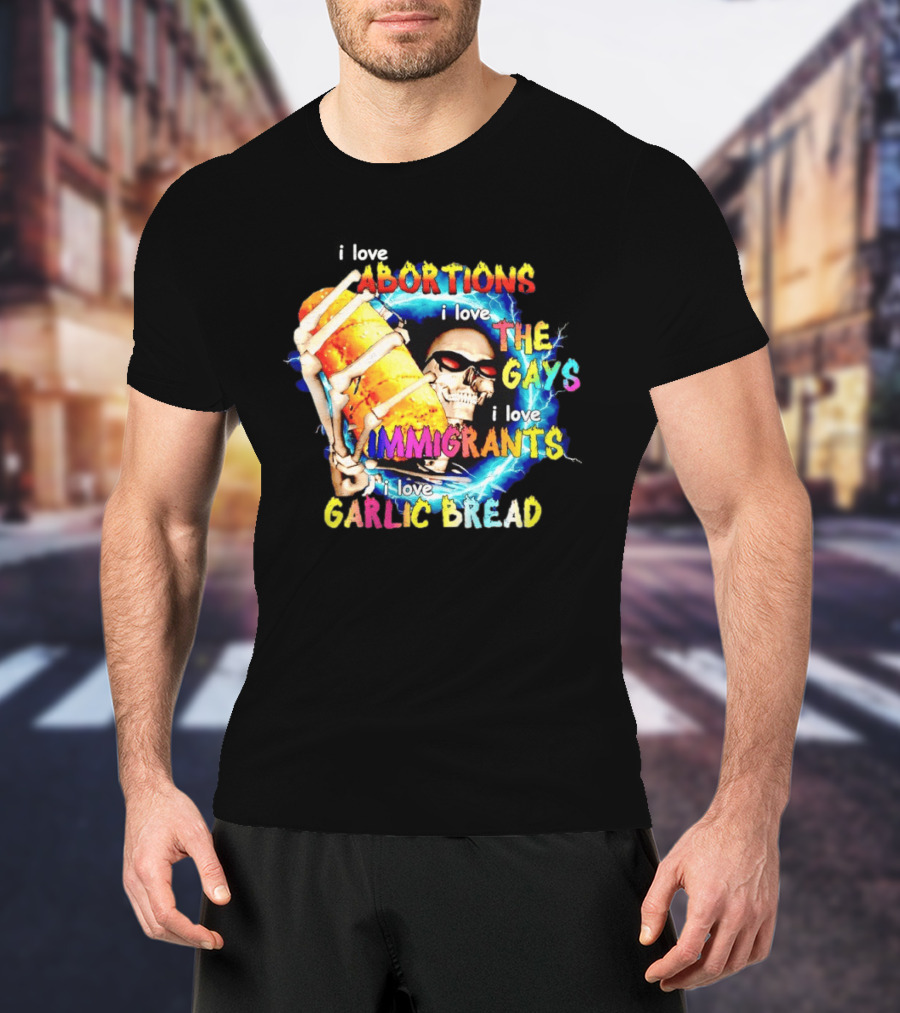 I Love Abortions The Gays Immigrants Garlic Bread Skull With Sunglasses T-Shirt