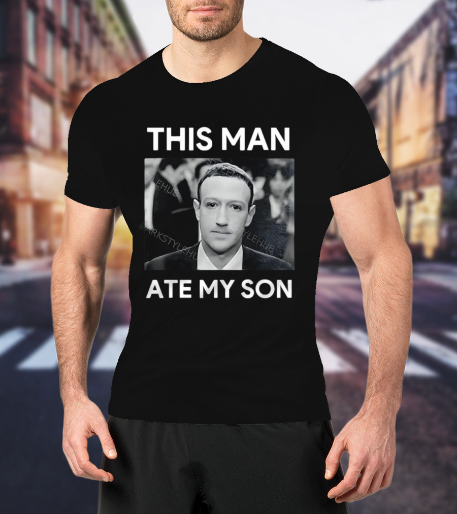 Mark Zuckerberg This Man Ate My Son T-Shirt