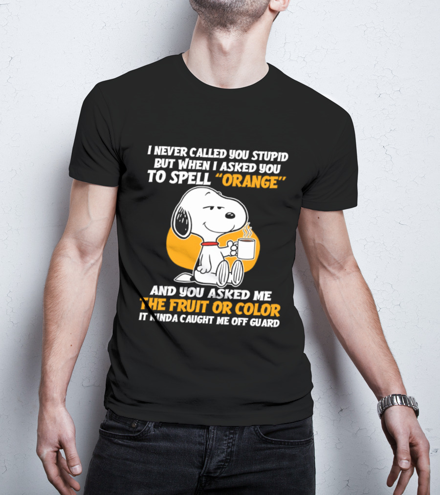 Snoopy Holding Coffee I Never Called You Stupid But When I Asked You To Spell Orange T-Shirt