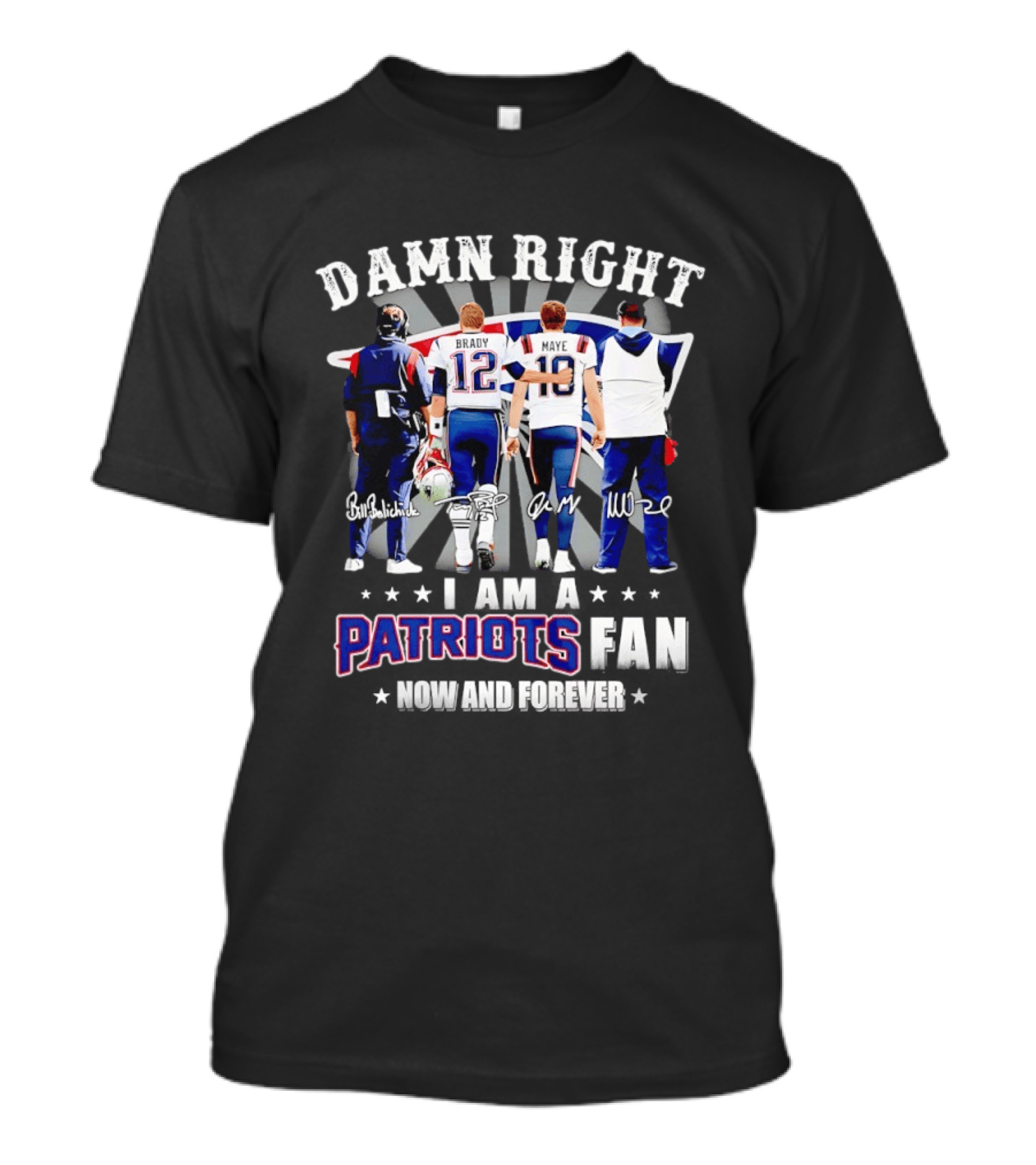 New England Patriots Damn Right I Am A Patriots Fan Now And Forever Brady Mayo Signatures T-Shirt
