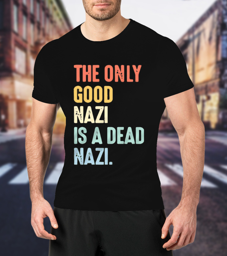The Only Good Nazi Is A Dead Nazi T-Shirt