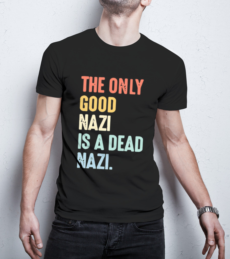 The Only Good Nazi Is A Dead Nazi T-Shirt