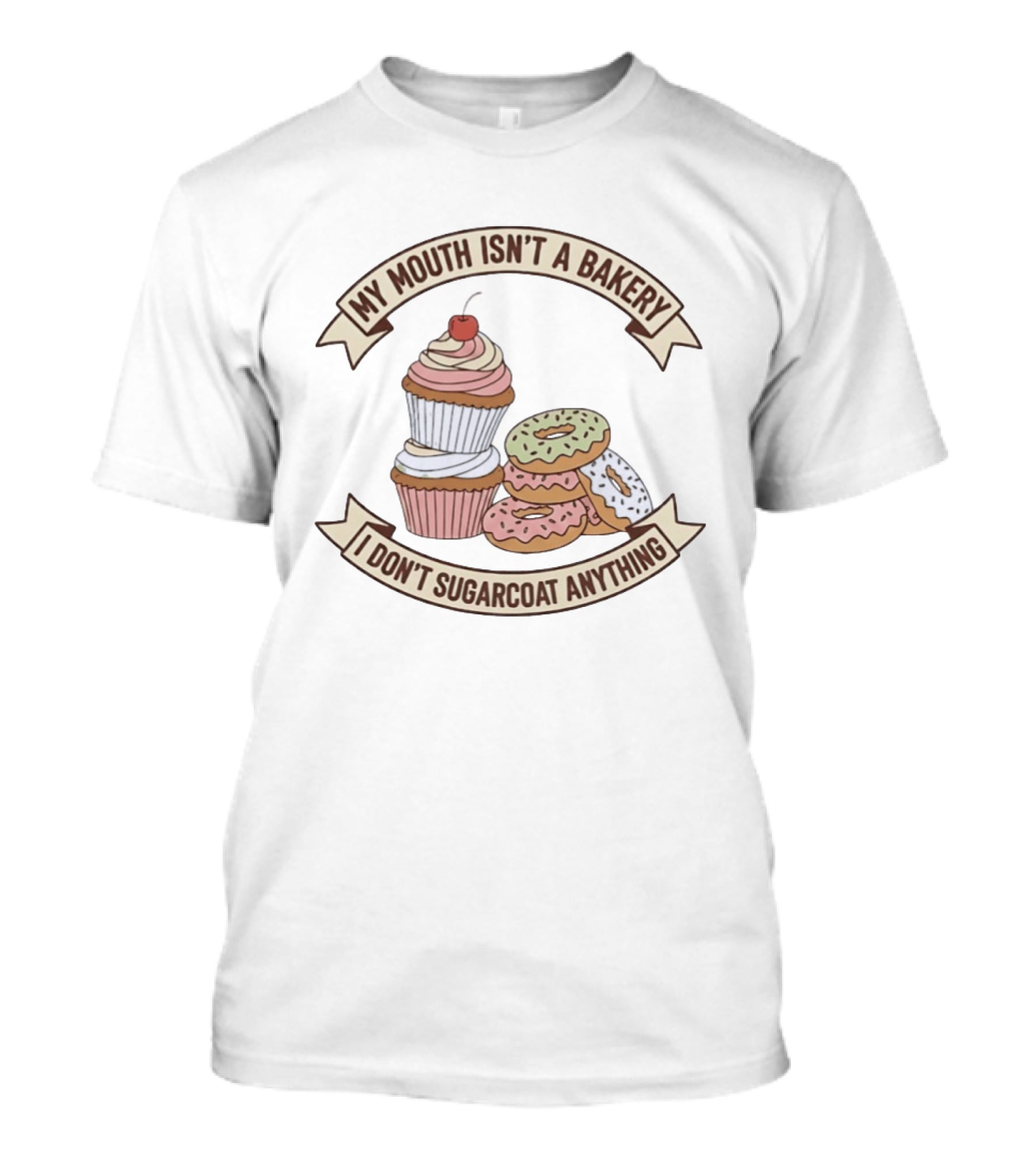 My Mouth Isn't A Bakery I Don't Sugarcoat Anything Cupcake And Donuts T-Shirt
