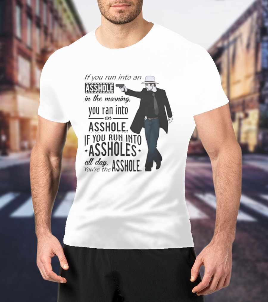 If You Run Into An Asshole In The Morning You Ran Into An Asshole If You Run Into Assholes All Day You're The Asshole T-Shirt