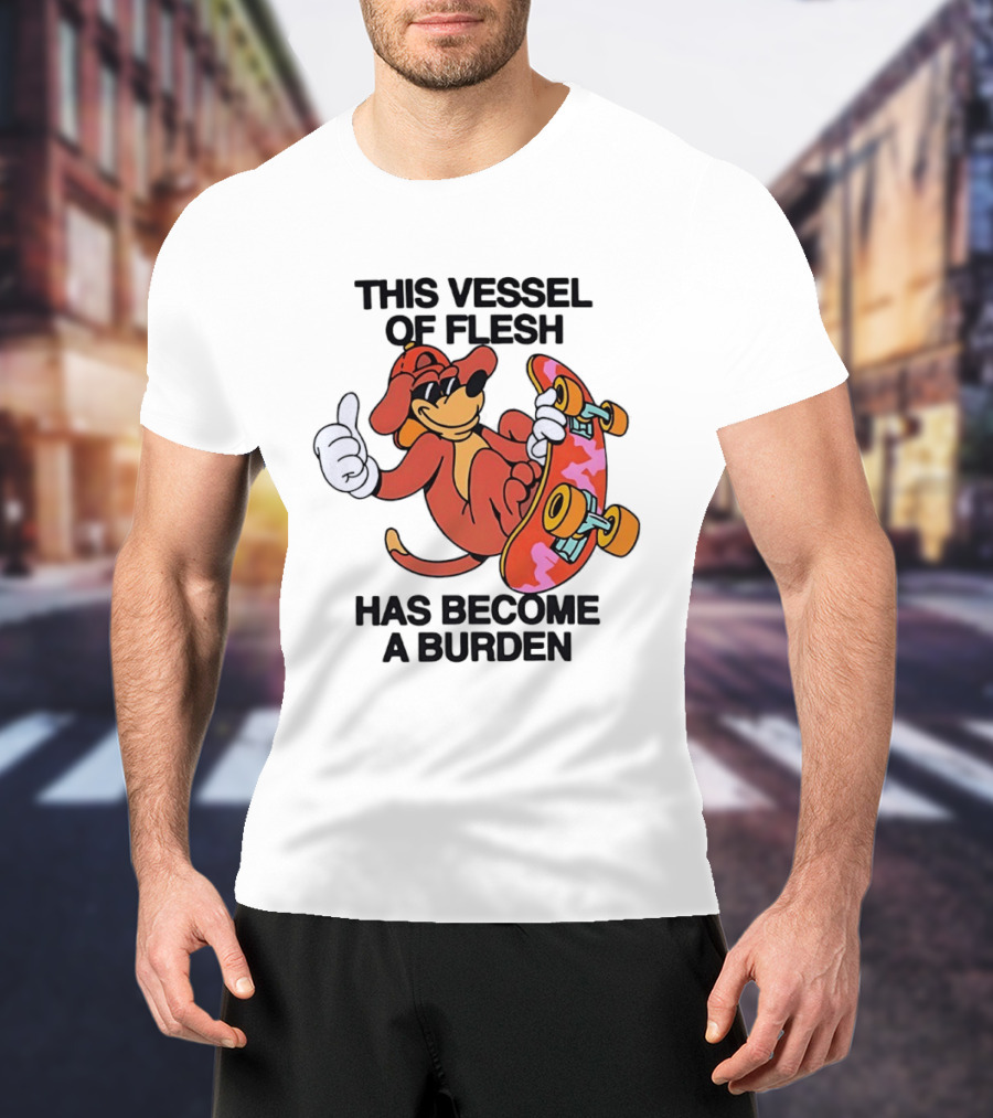 This Vessel Of Flesh Has Become A Burden Skateboard Dog T-Shirt