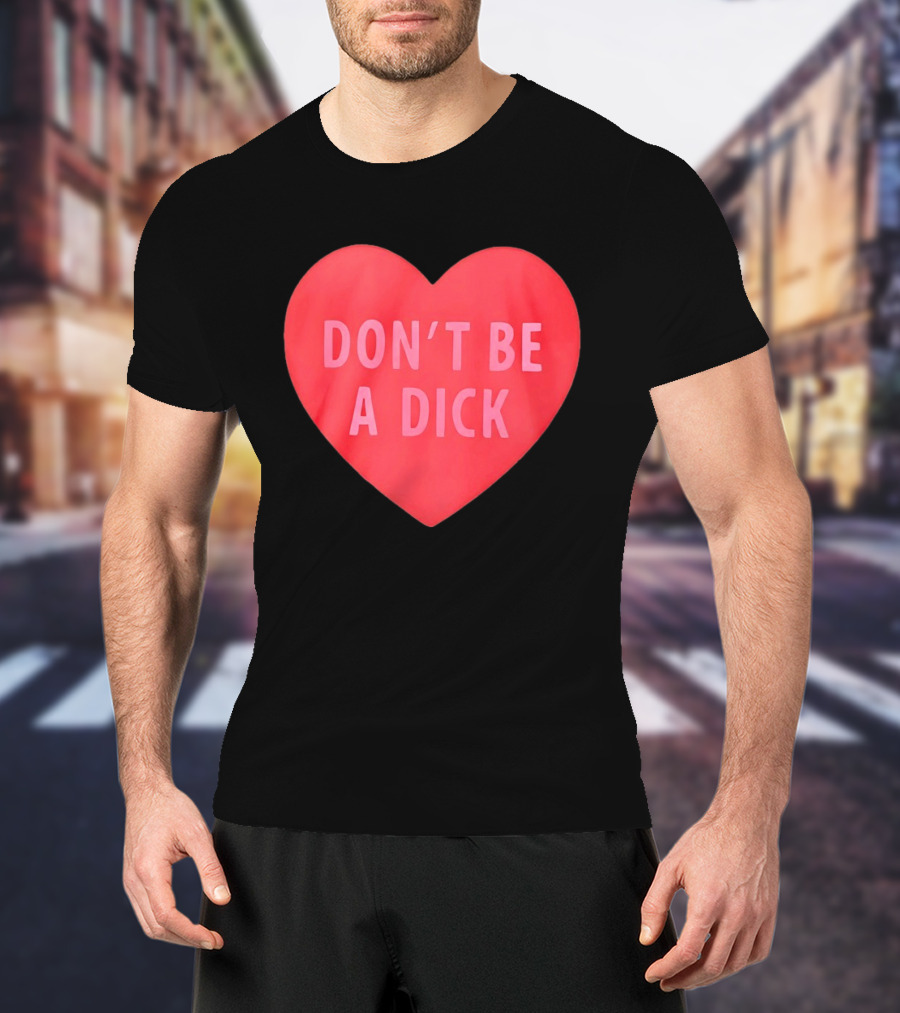 Heart Shaped Don't Be A Dick Valentine's Message T-Shirt
