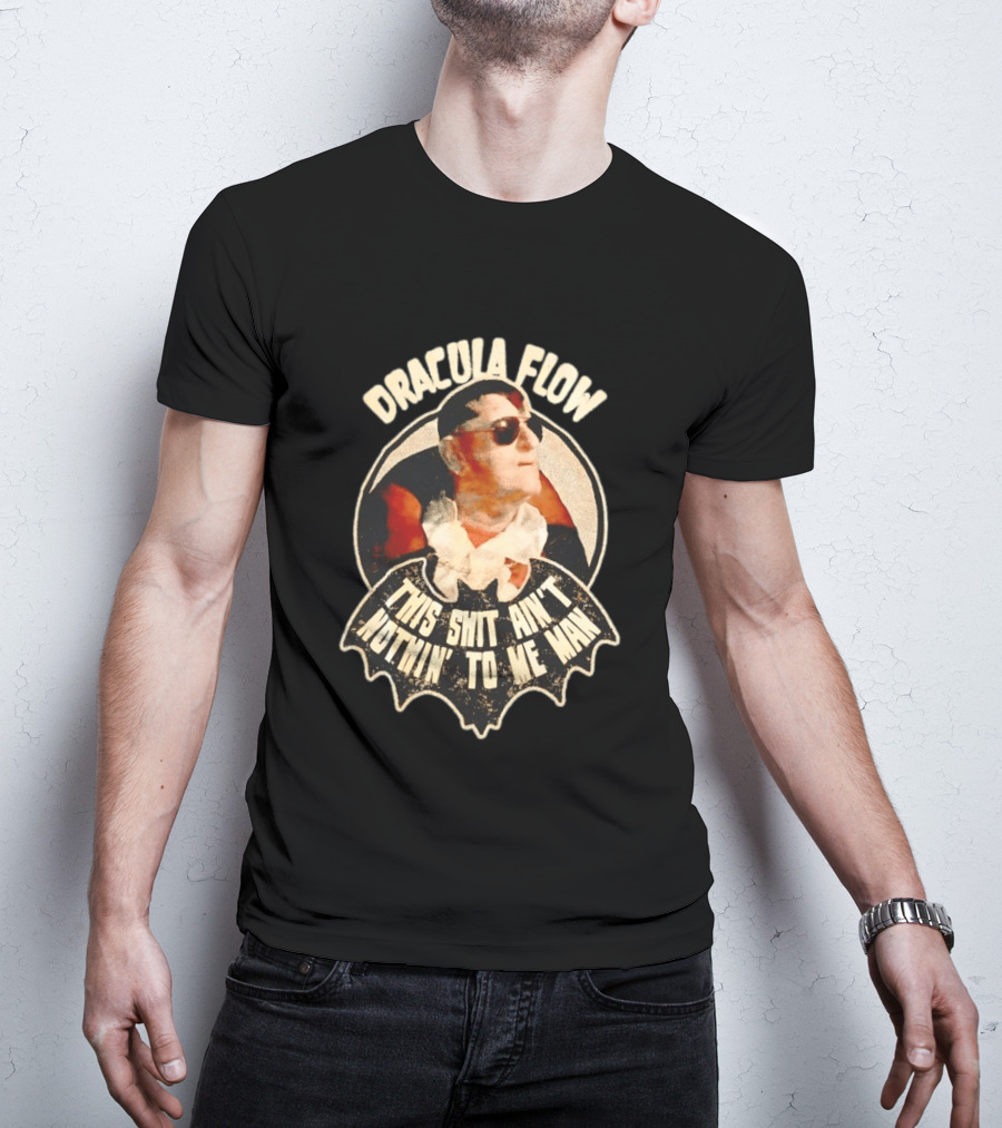 Dracula Flow This Shit Ain't Nothin' To Me Man T-Shirt
