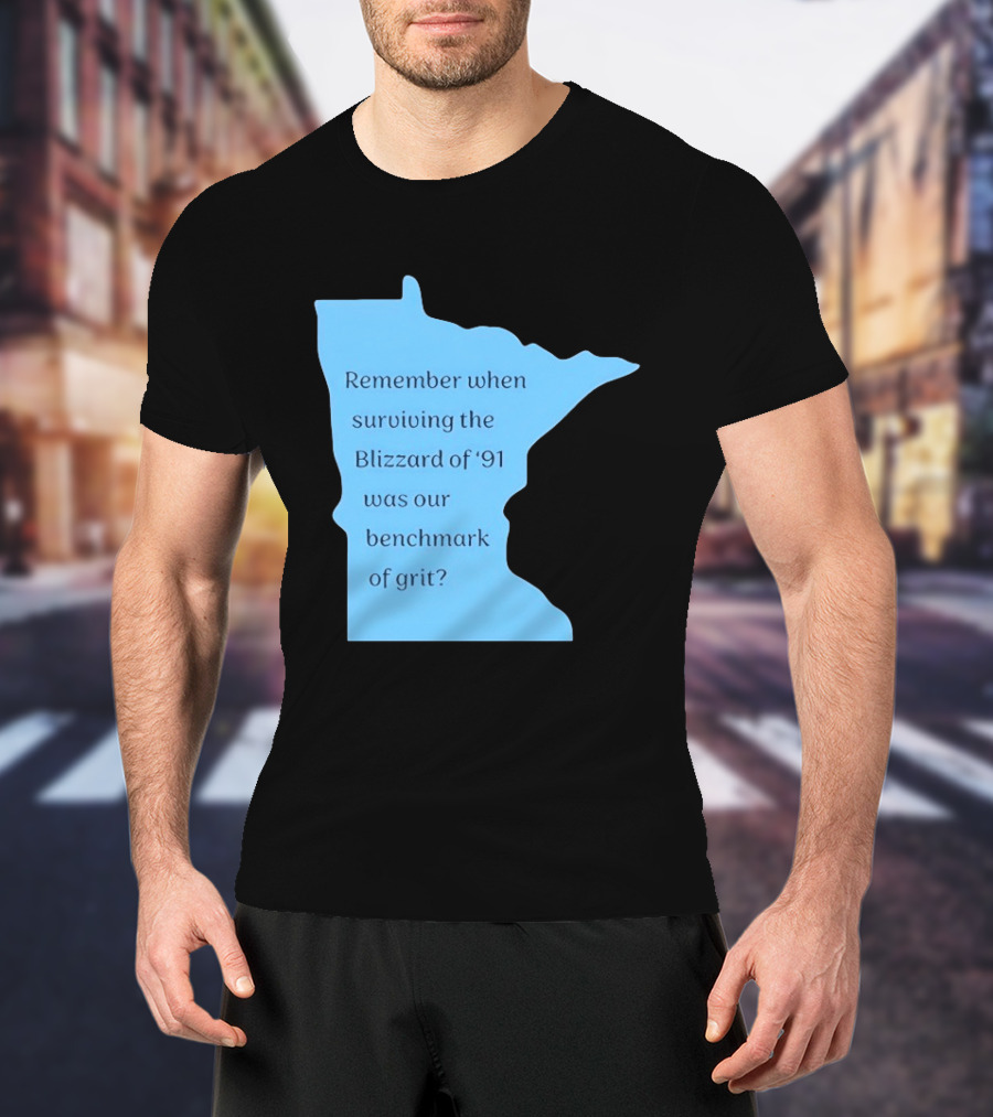 Minnesota Map Remember When Surviving The Blizzard Of '91 Was Our Benchmark Of Grit T-Shirt