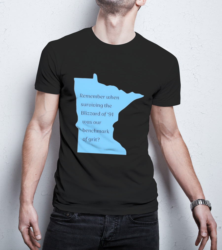 Minnesota Map Remember When Surviving The Blizzard Of '91 Was Our Benchmark Of Grit T-Shirt